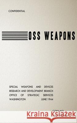 OSS Weapons: Special Weapons and Devices Us Office of Strategic Services Special Operations Australi 9781478102489