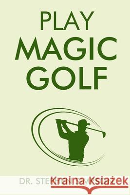 Play Magic Golf: How to use self-hypnosis, meditation, Zen, universal laws, quantum energy, and the latest psychological and NLP techni Simpson, Stephen 9781478102861