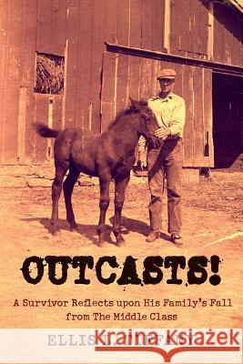 Outcasts!: A Survivor Reflects upon His Family's Fall from the Middle Class Tiffany, Ellis L. 9781478138877 Createspace Independent Publishing Platform