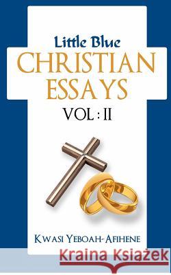 Little Blue Christian Essays (VOL. 2) Yeboah-Afihene, Kwasi 9781478164722 Createspace