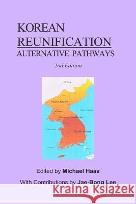Korean Reunification: Alternative Pathways Michael Haas Michael Haas Jae Bong Lee 9781478180586 Createspace Independent Publishing Platform