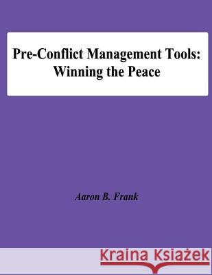 Pre-Conflict Management Tools: Winning the Peace Aaron B. Frank National Defense University 9781478195023