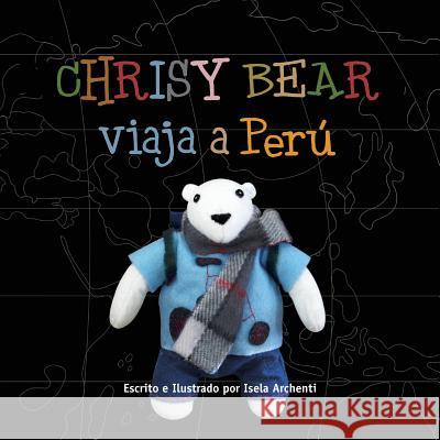 Chrisy Bear Viaja a Peru Isela Archenti 9781478196587 Createspace
