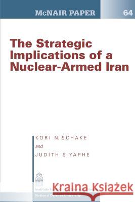 The Strategic Implication of a Nuclear-Armed Iran Kori N. Schake Judith S. Yaphe 9781478214861 Createspace