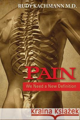 Pain: We Need a New Definition Rudy Kachman 9781478216605 Createspace