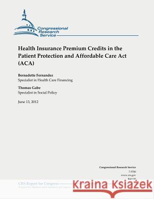 Health Insurance Premium Credits in the Patient Protection and Affordable Care Act (ACA) Gabe, Thomas 9781478217763 Createspace