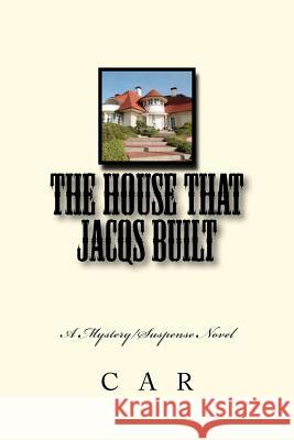 The House That Jacqs Built C. A. R 9781478236467 Createspace Independent Publishing Platform