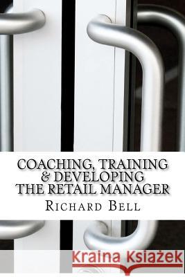 Coaching, Training & Developing The Retail Manager Bell, Richard 9781478241782