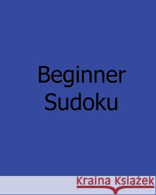 Beginner Sudoku: A Collection of Level 1 Sudoku Puzzles Charles Smith 9781478241874 Createspace