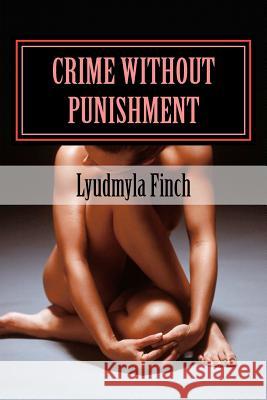 Crime Without Punishment Mrs Lyudmyla Finch 9781478261117 Createspace