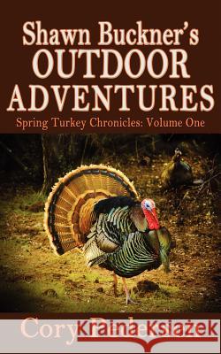 Shawn Buckner's Outdoor Adventures: Spring Turkey Chronicles Cory Pedersen Rebecca Swift 9781478275022