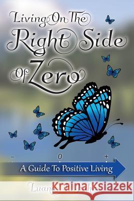 Living on the Right Side of Zero: A Guide to Positive Living Luana E. Fahr Maribeth Corona-Evans Vincent Corona-Evans 9781478277699 Createspace