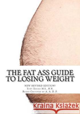 The Fat Ass Guide to Losing Weight Hn Tony Xhud 9781478283751 Createspace