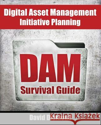 DAM Survival Guide: Digital Asset Management Initiative Planning Diamond, David 9781478287667