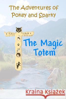 The Adventures of Pokey and Sparky: The Magic Totem Jeff Tucker MS Dale Cassidy Bryson Tucker 9781478297192 Createspace Independent Publishing Platform