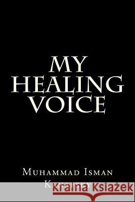 My Healing Voice Muhammad Isman Kanafsky 9781478322191 Createspace Independent Publishing Platform