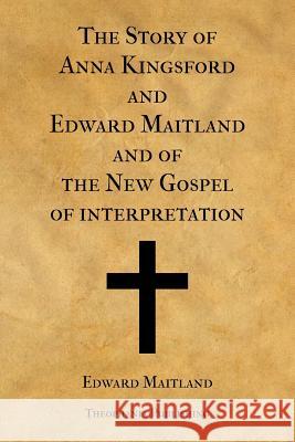 The Story of Anna Kingsford and Edward Maitland Edward Maitland 9781478338178 Createspace