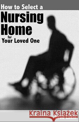 How To Select A Nursing Home For A Loved One Lakin, Brad 9781478344636 Createspace