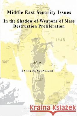 Middle East Security Issues in the Shadow of Weapons of Mass Destruction Proliferation Barry R. Schneider 9781478356394 Createspace