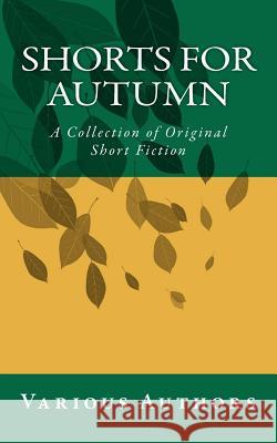 Shorts for Autumn: A Collection of Original Short Fiction Various Authors 9781478375876