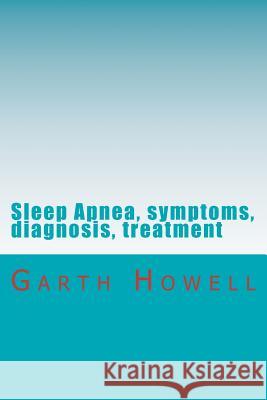 Sleep Apnea, symptoms, diagnosis, treatment Howell, Garth 9781478382126 Createspace Independent Publishing Platform