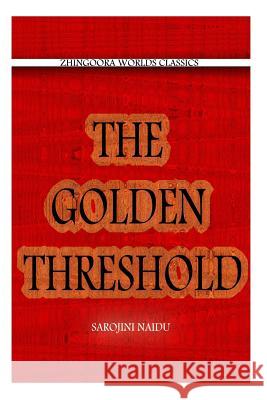 The Golden Threshold Sarojini Naidu 9781478391128 Createspace