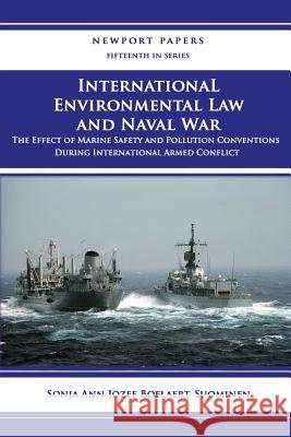 International Environmental Law and Naval War: The Effect of Marine Safety and Pollution Conventions During International Armed Conflict: Naval War Co Sonja Ann Jozef Boelaert-Suominen Naval War College Press 9781478398820