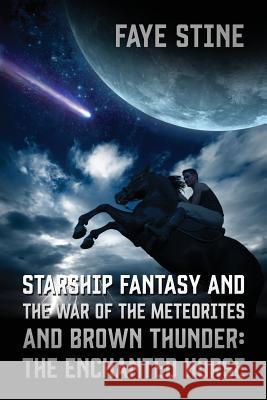 Starship Fantasy and the War of the Meteorites & Brown Thunder: The Enchanted Horse Stine, Faye 9781478700692 Outskirts Press