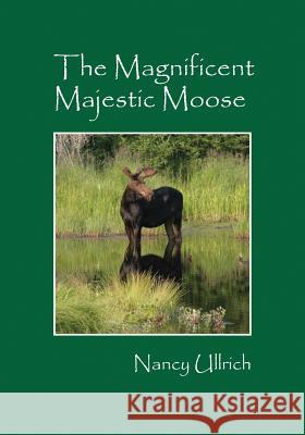 The Magnificent Majestic Moose Nancy Ullrich 9781478702344 Outskirts Press