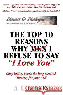The Top 10 Reasons Why (Men) I Refuse to Say I Love You: Okay Ladies, Here's the Long Awaited Honesty for Your A$$ A. L. Boykin 9781478731962 Outskirts Press