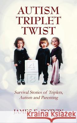 Autism Triplet Twist: Survival Stories of Triplets, Autism and Parenting James E. Potvin 9781478735625