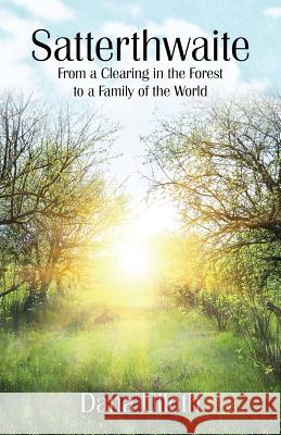 Satterthwaite: From a Clearing in the Forest to a Family of the World Dana Ulloth 9781478738275 Outskirts Press
