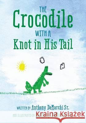 The Crocodile with a Knot in His Tail Sr. Anthony Demarchi Anthony Demarch 9781478748878 Outskirts Press