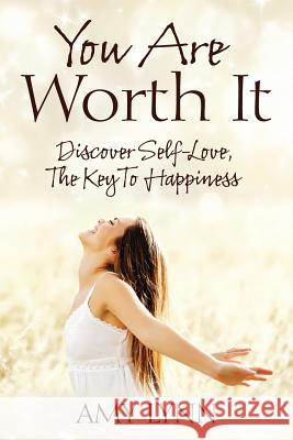 You Are Worth It: Discover Self-Love, The Key To Happiness Lynn, Amy 9781478752639