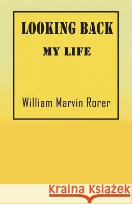 Looking Back: My Life William Marvin Rorer 9781478769279