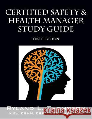 Certified Safety & Health Manager Study Guide First Edition Ryland L. Thompson 9781478769866