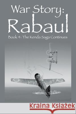 War Story: Rabaul - Book 4: The Kenda Saga Continues T Jack Lewis 9781478772729 Outskirts Press