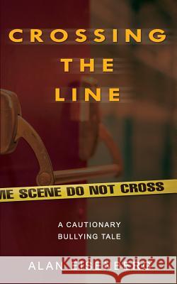 Crossing The Line: A Cautionary Bullying Tale Eisenberg, Alan 9781478784302