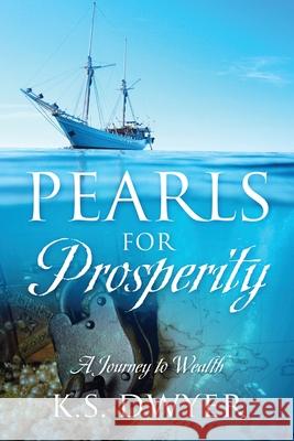Pearls for Prosperity: A Journey to Wealth K S Dwyer 9781478792666 Outskirts Press