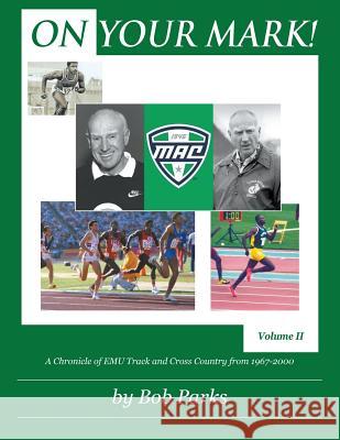 On Your Mark!: A Chronicle of EMU Track and Cross Country from 1967 to 2000 Volume II Parks, Bob 9781478794134