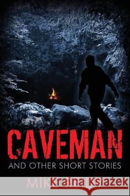 Caveman: And Other Short Stories Mike Reidy 9781478797562
