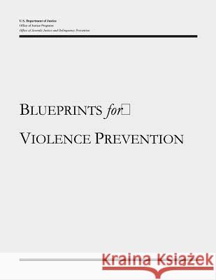 Blueprints for Violence Prevention U. S. Department of Justice Office of Justice Programs Office of Juvenile Justice a Prevention 9781479110889 Createspace