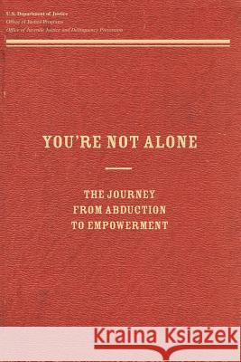 You're Not Alone: The Journey From Abduction to Empowerment Programs, Office of Justice 9781479110995 Createspace
