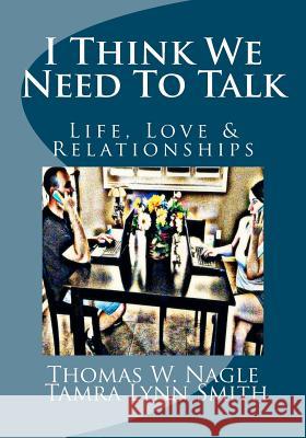 I Think We Need To Talk: Life, Love and Relationships Smith, Tamra Lynn 9781479121915 Createspace Independent Publishing Platform