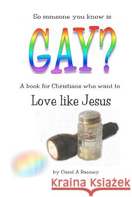 Gay? Love like Jesus: a book for Christians who want to love like Jesus Ranney, Carol A. 9781479135202 Createspace