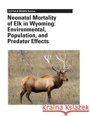 Neonatal Mortality of Elk in Wyoming: Environmental, Population, and Predator Effects Bruce L. Smith Elizabeth S. Williams Katherine C. McFarland 9781479140985 Createspace