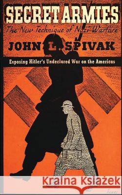 Secret Armies: The New Technique of Nazi Warfare John L. Spivak 9781479144891 Createspace