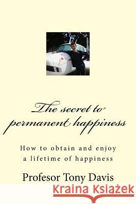 The secret to permanent happiness Davis, Tony 9781479165865