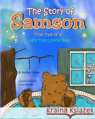 The Story of Samson: True Tale of a Hot Tub Loving Bear Jennifer Ranger Leanne Howard Cindy Ranger 9781479177363 Createspace