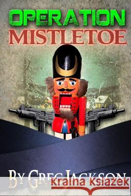 Operation: Mistletoe Greg Jackson 9781479179152 Createspace